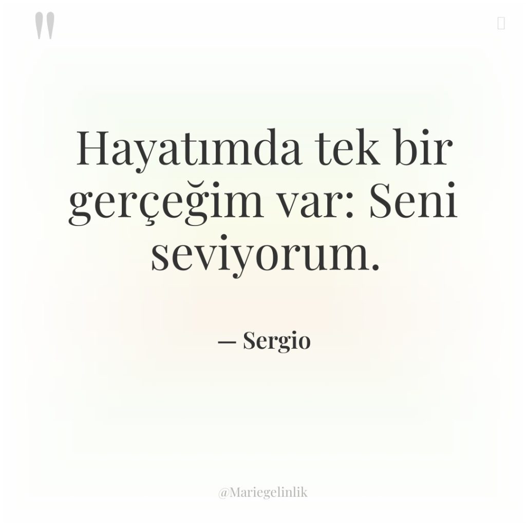 Hayatımda tek bir gerçeğim var: Seni seviyorum.