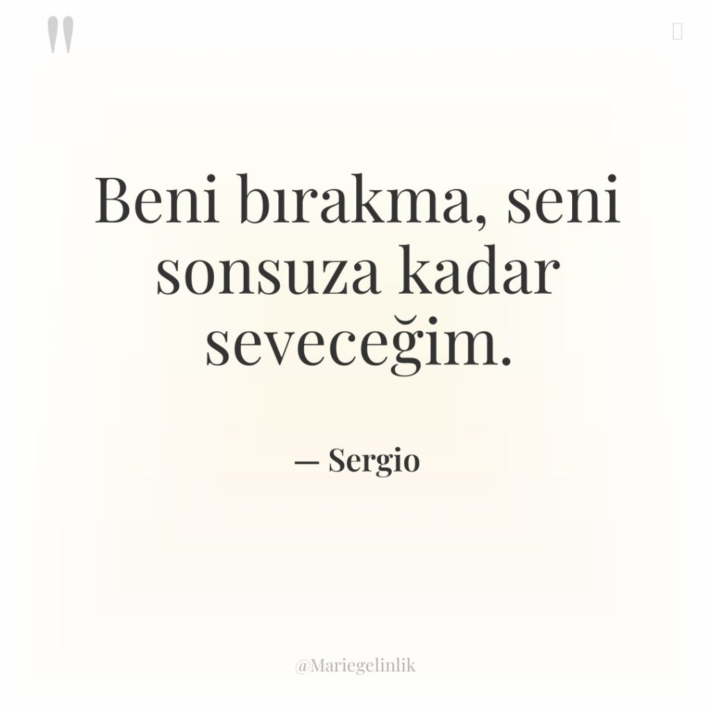 Beni bırakma, seni sonsuza kadar seveceğim.