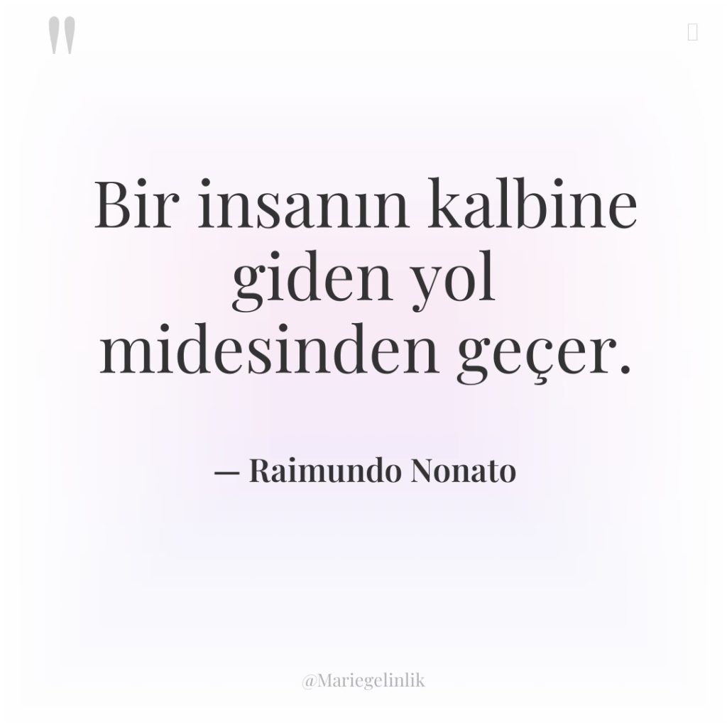 Bir insanın kalbine giden yol midesinden geçer.