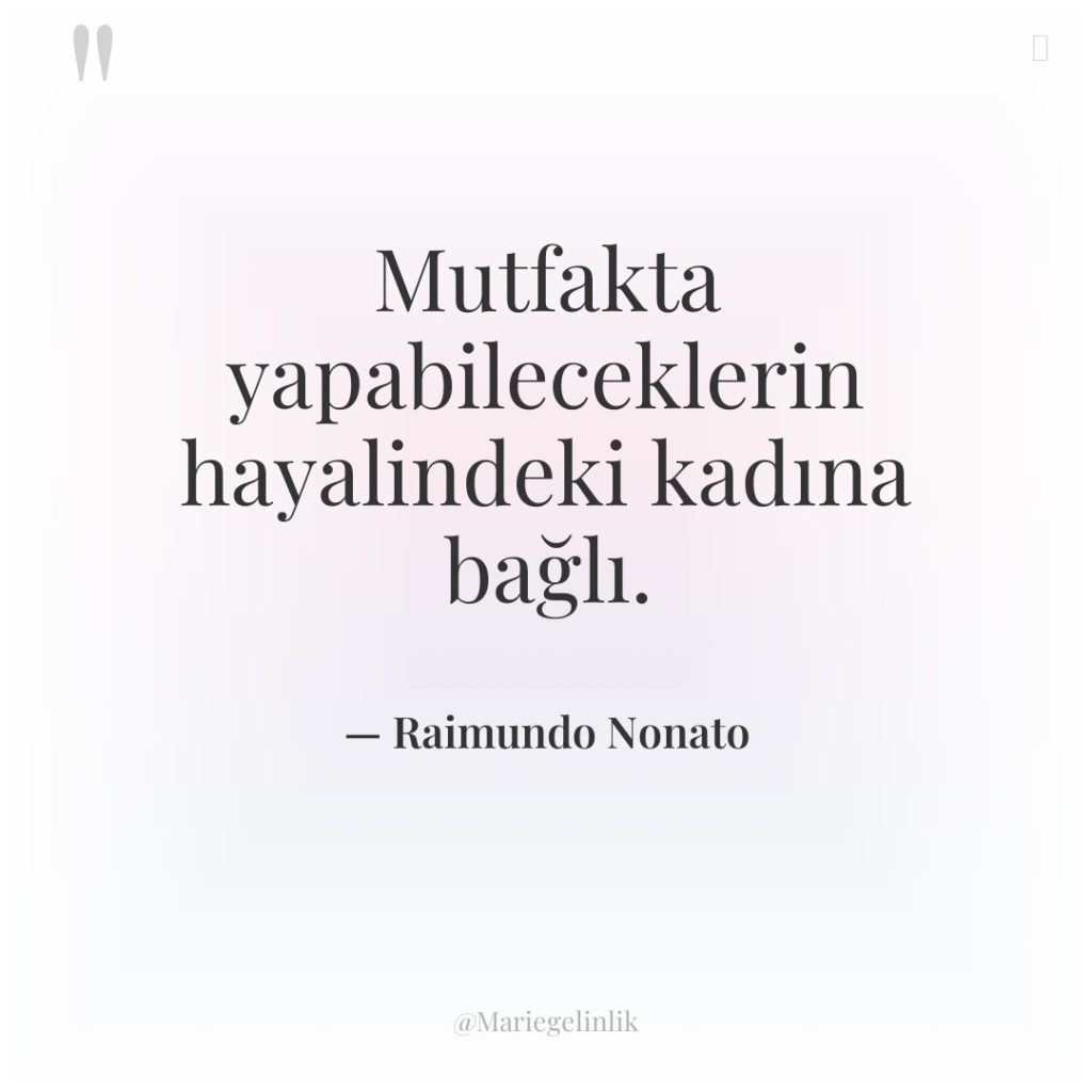 Mutfakta yapabileceklerin hayalindeki kadına bağlı.