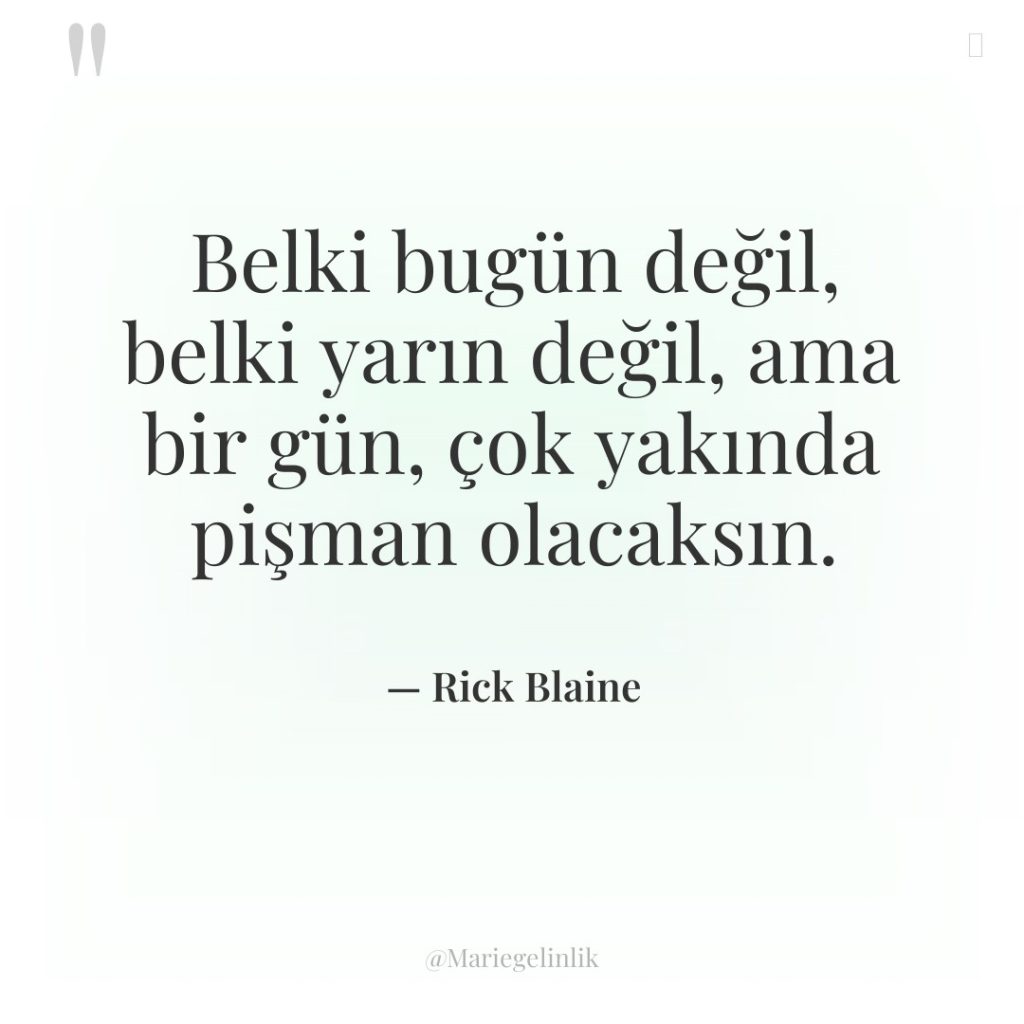 Belki bugün değil, belki yarın değil, ama bir gün, çok…
