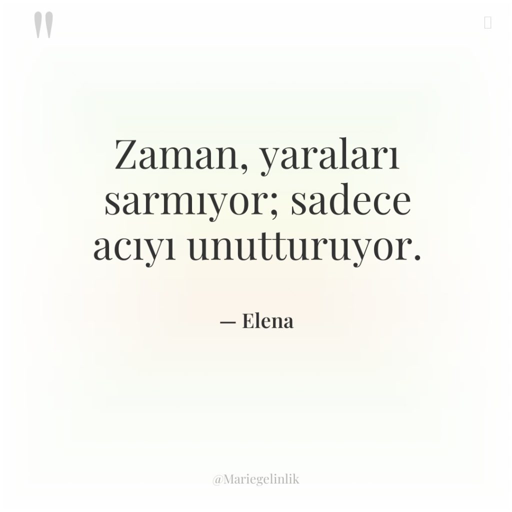 Zaman, yaraları sarmıyor; sadece acıyı unutturuyor.