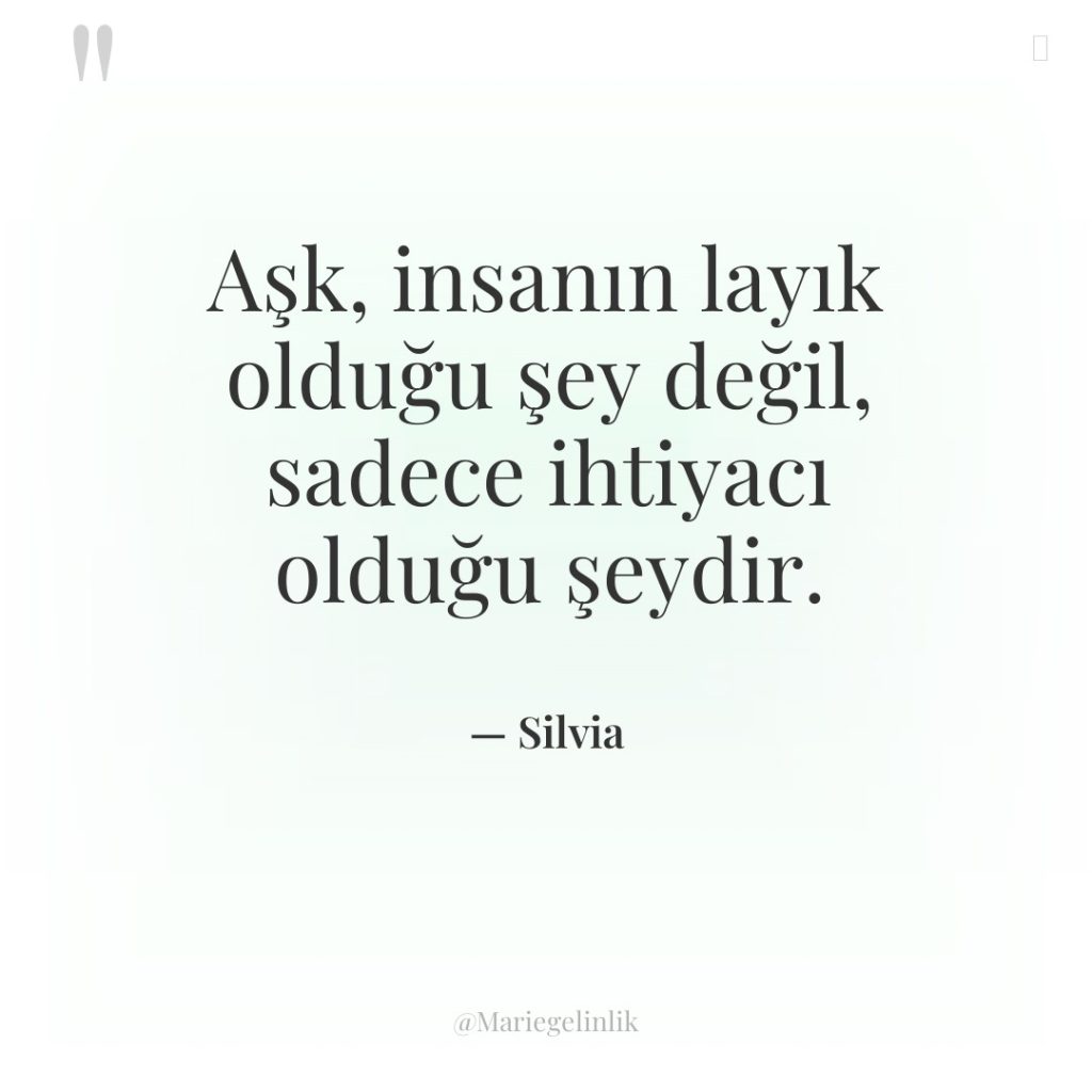 Aşk, insanın layık olduğu şey değil, sadece ihtiyacı olduğu şeydir.