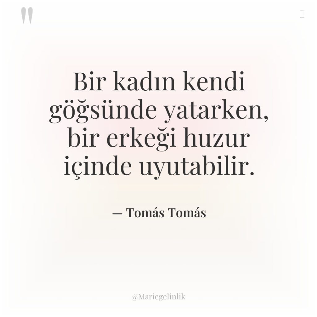 Bir kadın kendi göğsünde yatarken, bir erkeği huzur içinde uyutabilir.