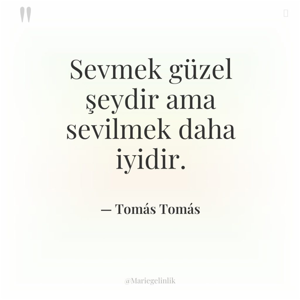 Sevmek güzel şeydir ama sevilmek daha iyidir.