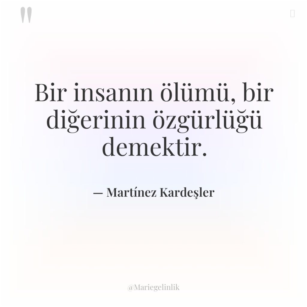 Bir insanın ölümü, bir diğerinin özgürlüğü demektir.