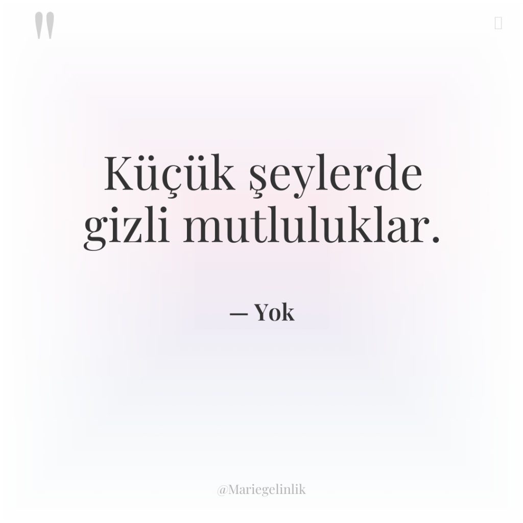 Küçük şeylerde gizli mutluluklar.