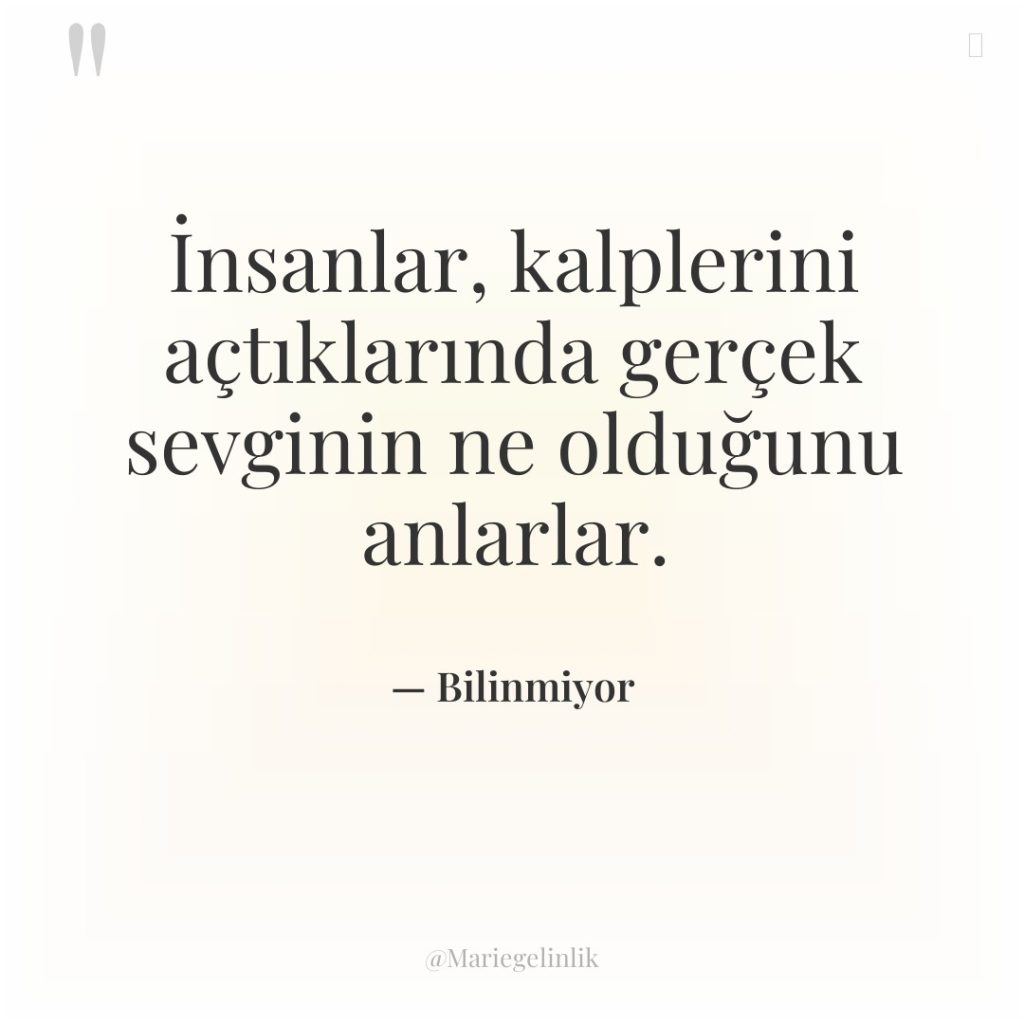 İnsanlar, kalplerini açtıklarında gerçek sevginin ne olduğunu anlarlar.