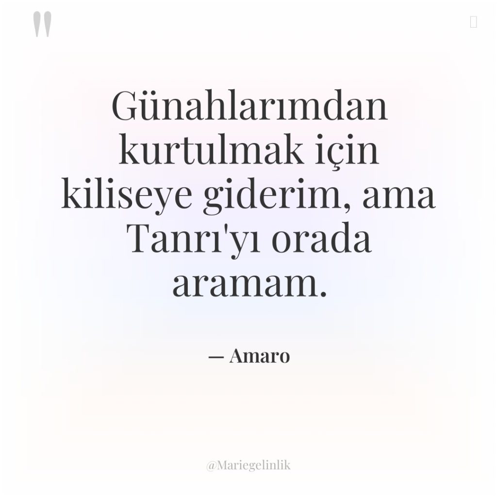 Günahlarımdan kurtulmak için kiliseye giderim, ama Tanrı’yı orada aramam.