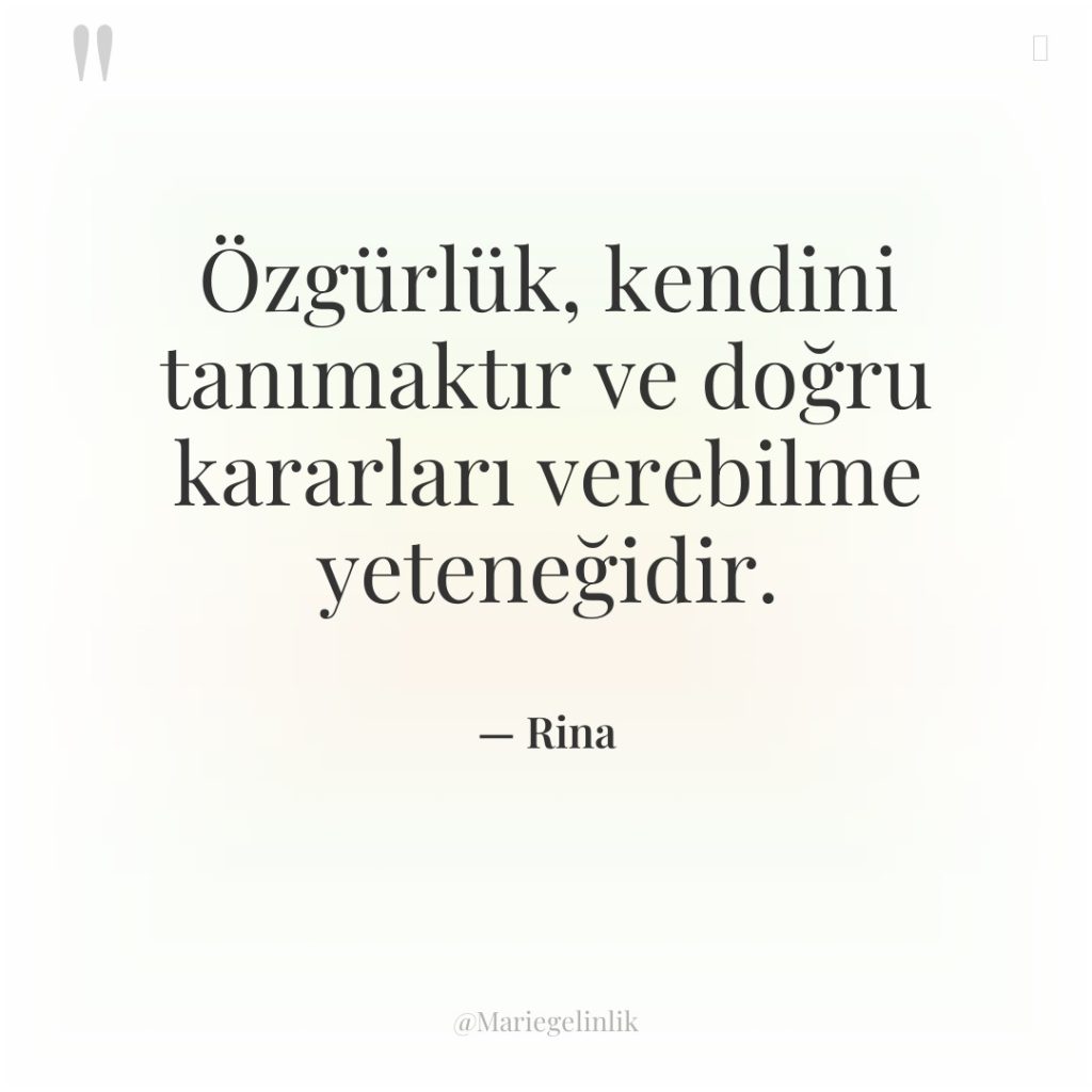 Özgürlük, kendini tanımaktır ve doğru kararları verebilme yeteneğidir.