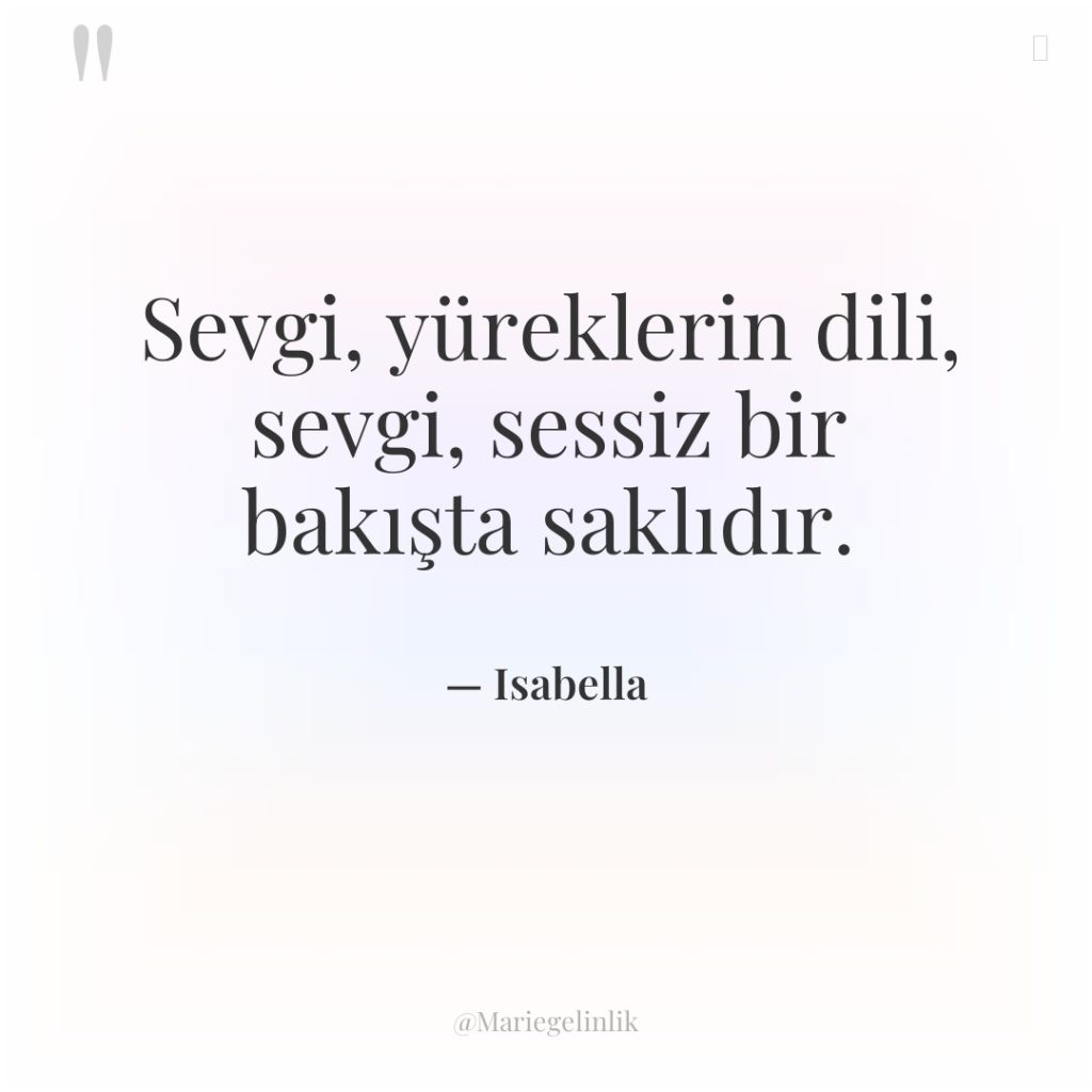 Sevgi, yüreklerin dili, sevgi, sessiz bir bakışta saklıdır.