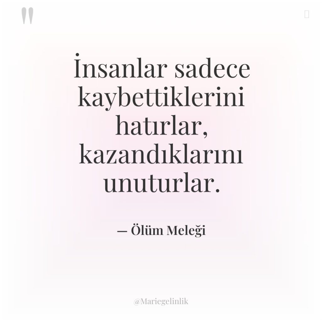 İnsanlar sadece kaybettiklerini hatırlar, kazandıklarını unuturlar.