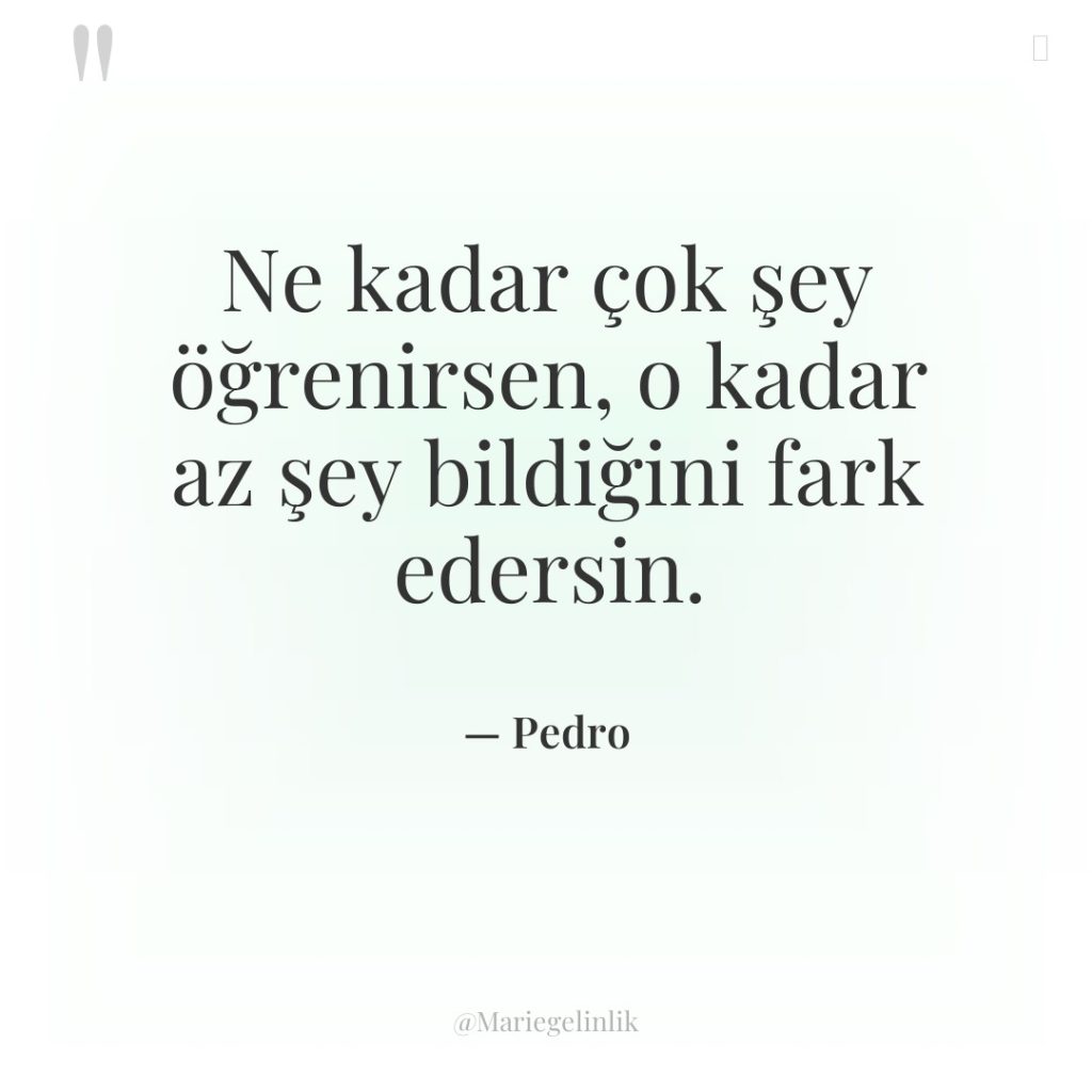 Ne kadar çok şey öğrenirsen, o kadar az şey bildiğini…
