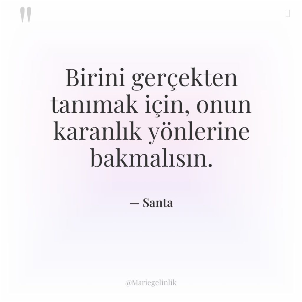 Birini gerçekten tanımak için, onun karanlık yönlerine bakmalısın.