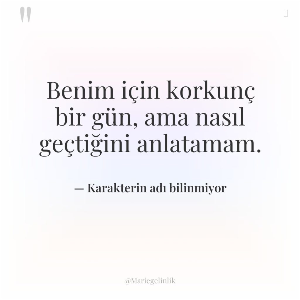 Benim için korkunç bir gün, ama nasıl geçtiğini anlatamam.