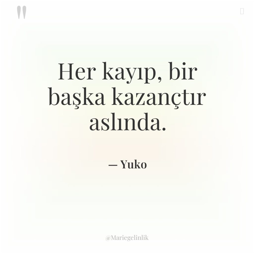 Her kayıp, bir başka kazançtır aslında.