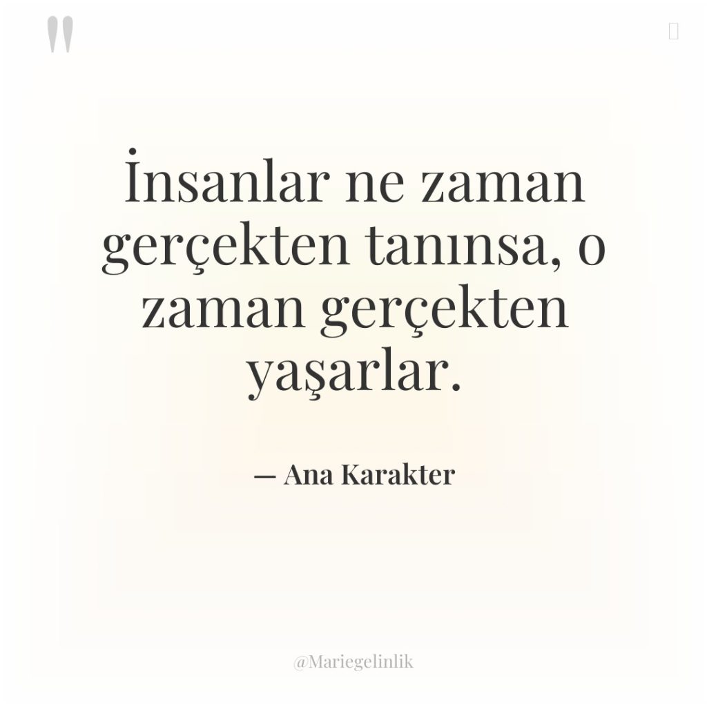 İnsanlar ne zaman gerçekten tanınsa, o zaman gerçekten yaşarlar.