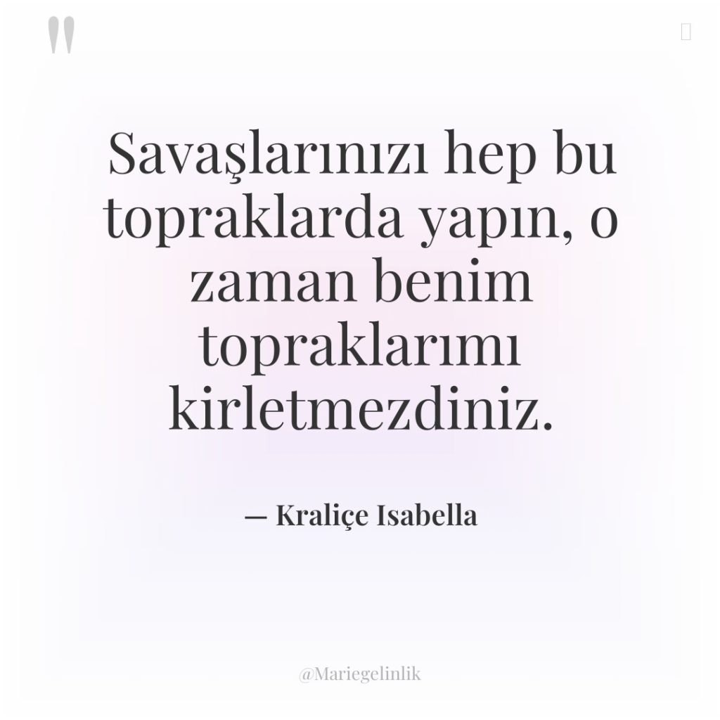 Savaşlarınızı hep bu topraklarda yapın, o zaman benim topraklarımı kirletmezdiniz.