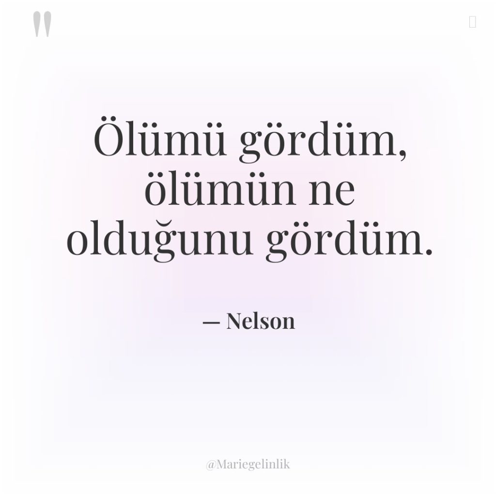 Ölümü gördüm, ölümün ne olduğunu gördüm.