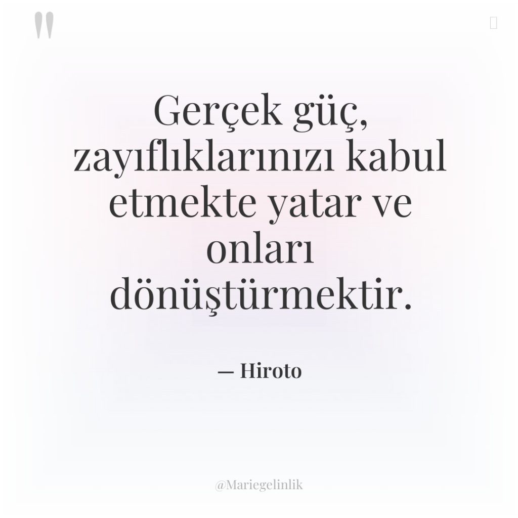 Gerçek güç, zayıflıklarınızı kabul etmekte yatar ve onları dönüştürmektir.