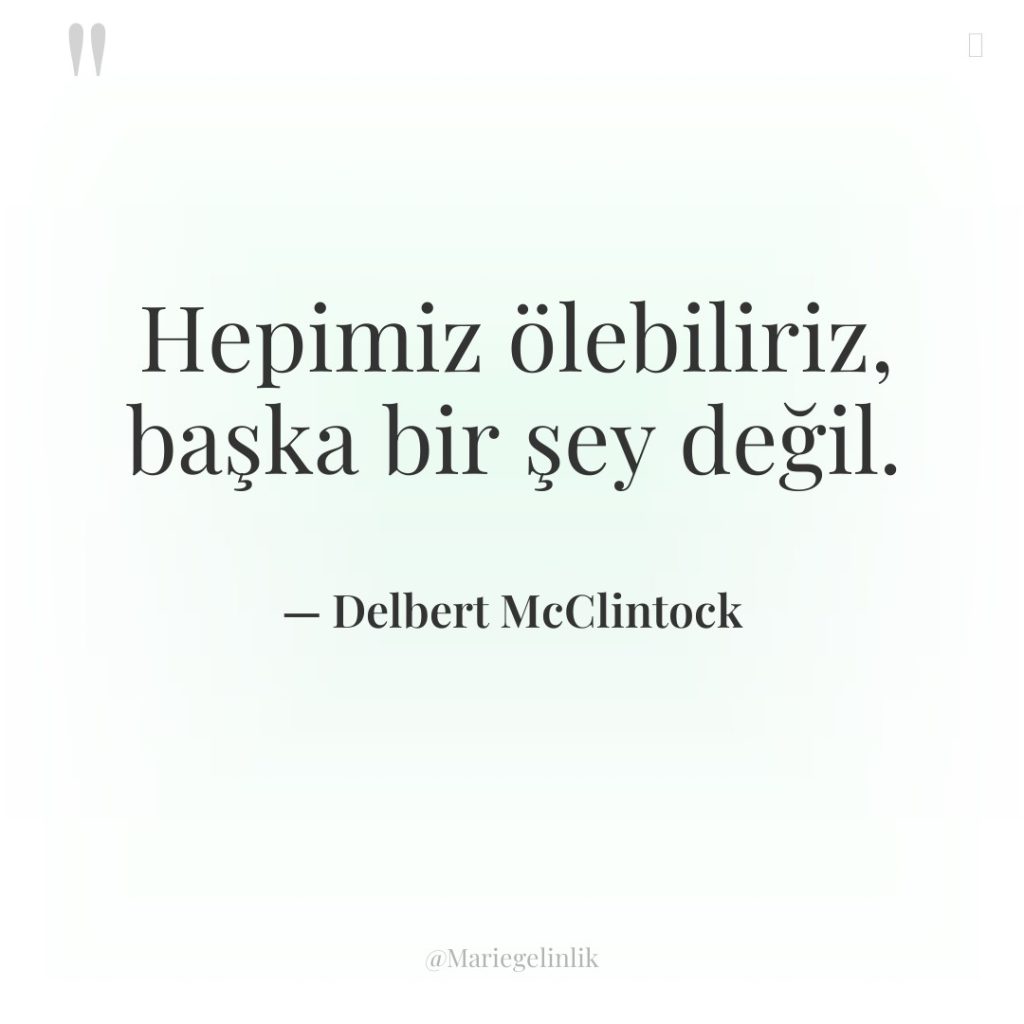 Hepimiz ölebiliriz, başka bir şey değil.