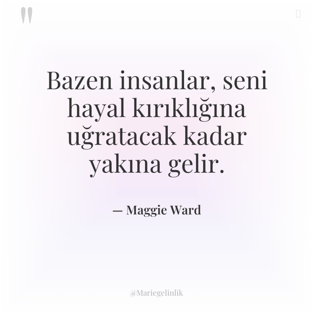 Bazen insanlar, seni hayal kırıklığına uğratacak kadar yakına gelir.