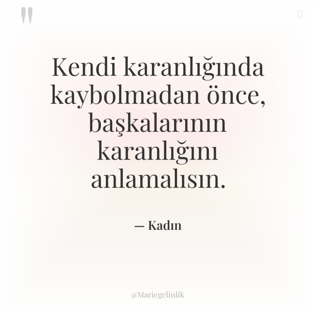 Kendi karanlığında kaybolmadan önce, başkalarının karanlığını anlamalısın.