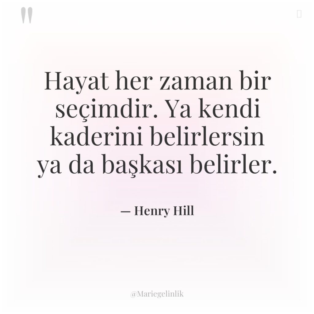 Hayat her zaman bir seçimdir. Ya kendi kaderini belirlersin ya…