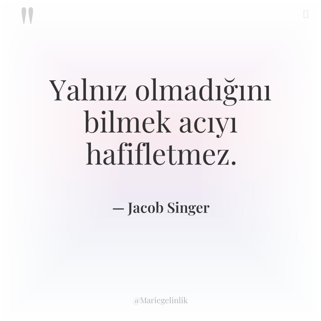 Yalnız olmadığını bilmek acıyı hafifletmez.
