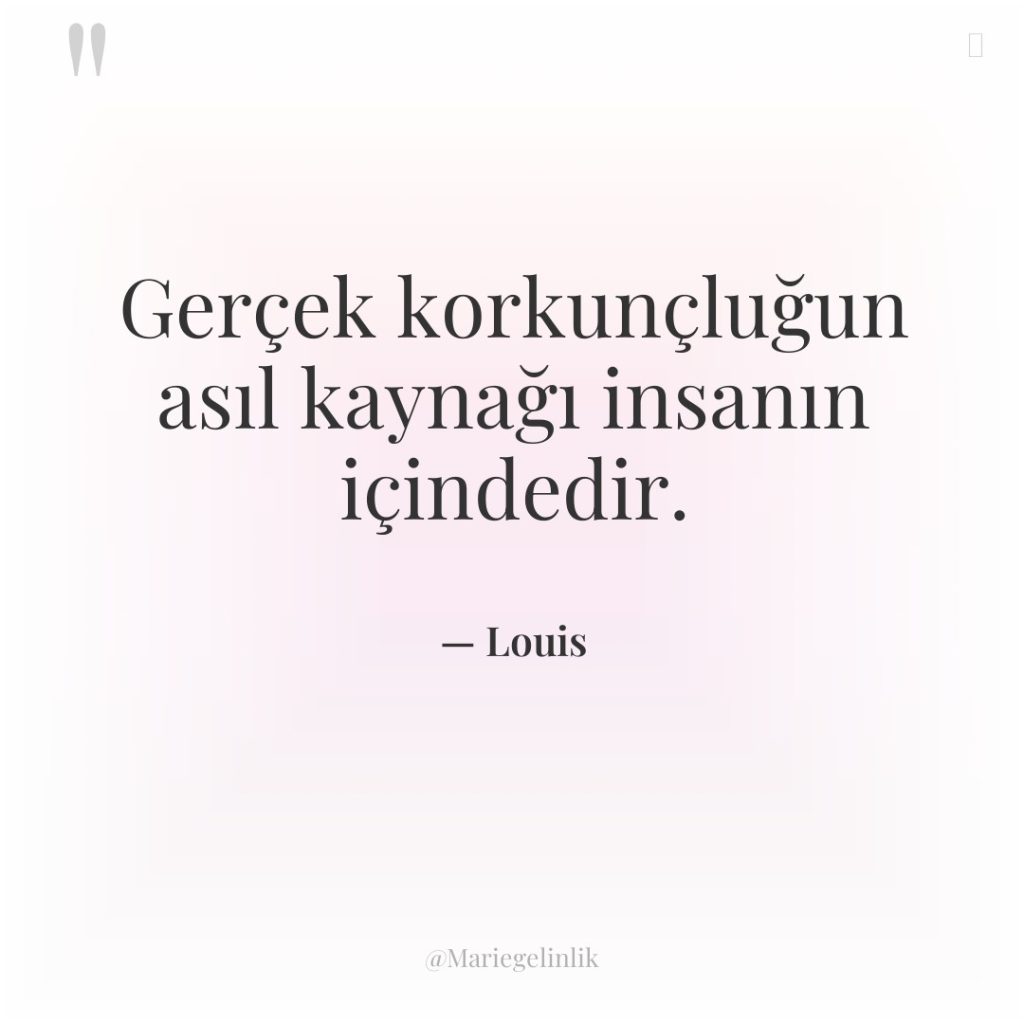 Gerçek korkunçluğun asıl kaynağı insanın içindedir.