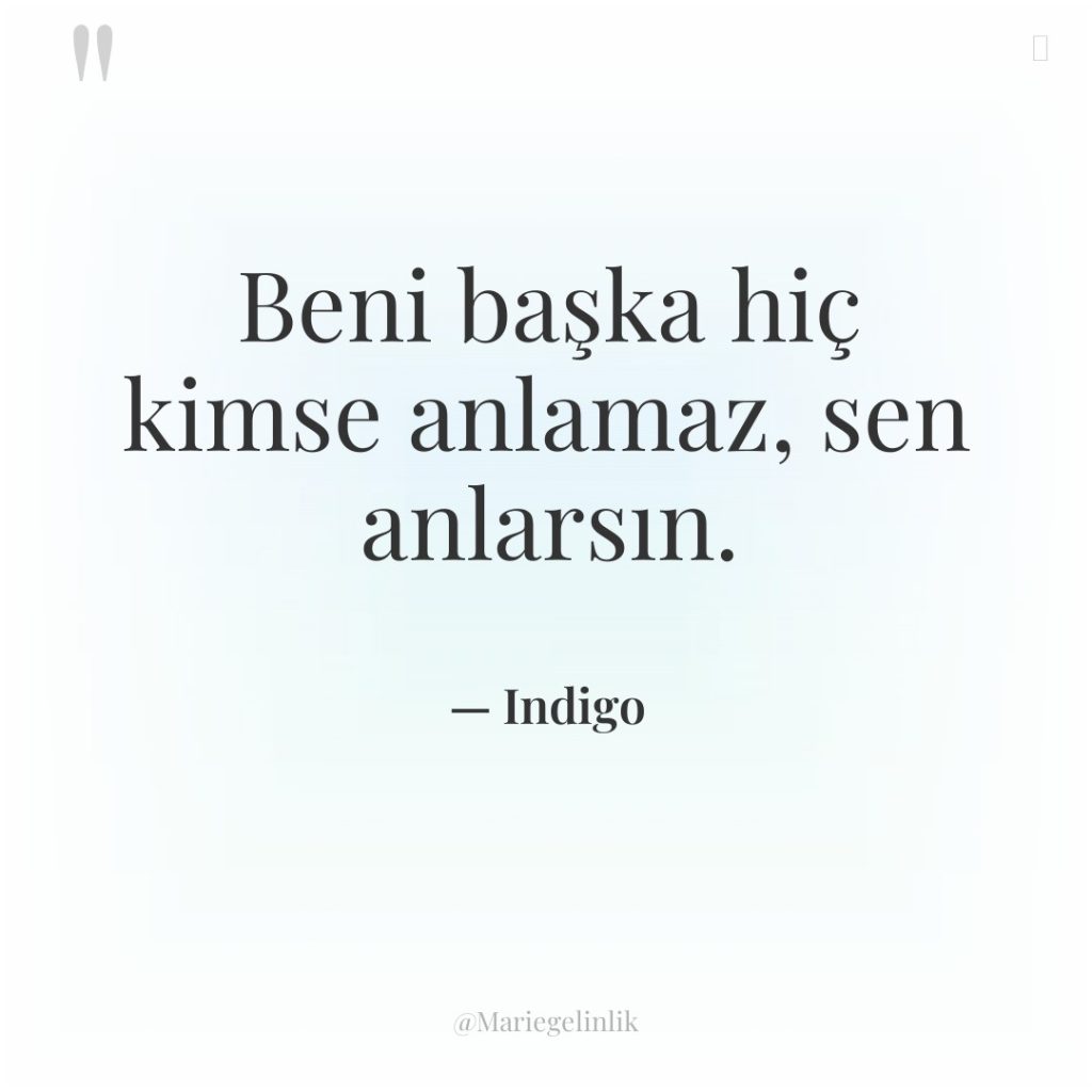 Beni başka hiç kimse anlamaz, sen anlarsın.