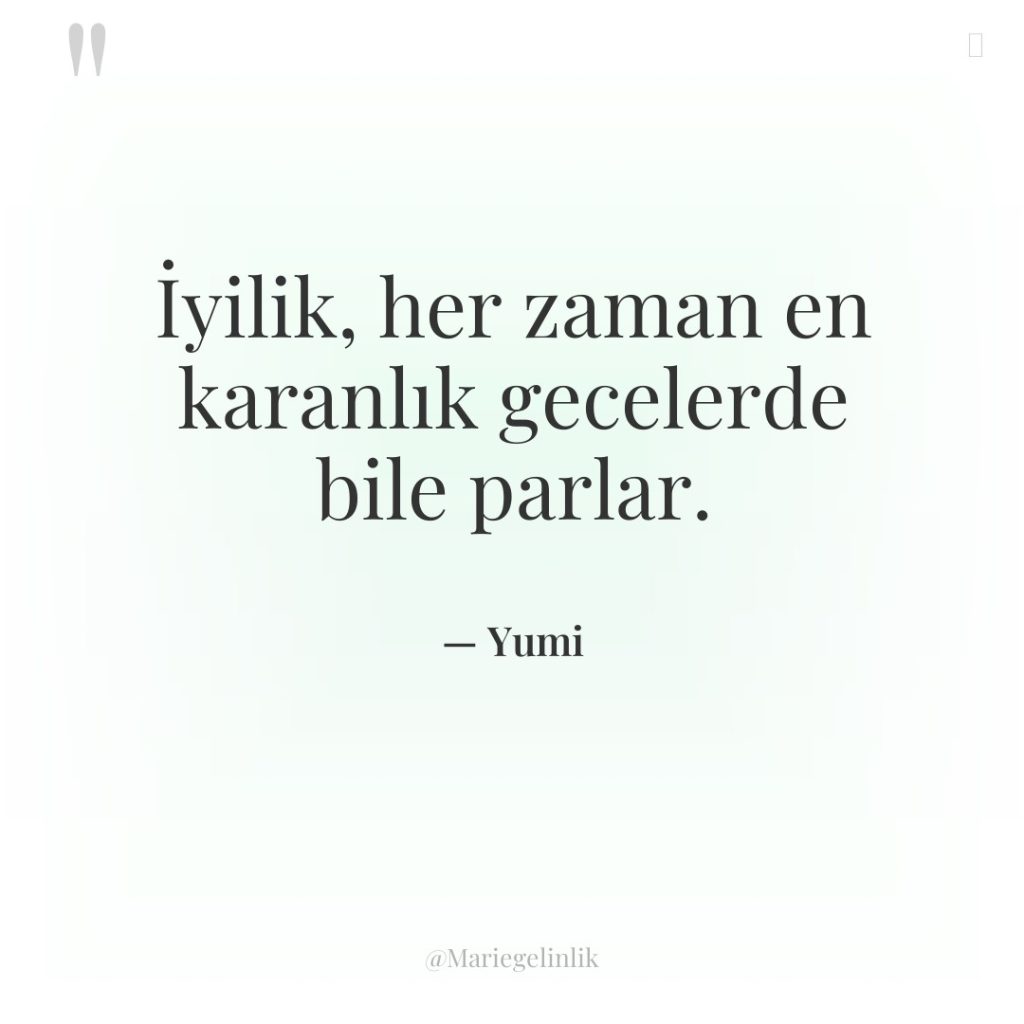 İyilik, her zaman en karanlık gecelerde bile parlar.