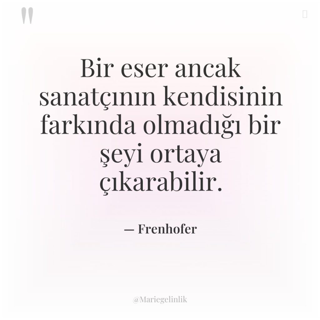 Bir eser ancak sanatçının kendisinin farkında olmadığı bir şeyi ortaya…