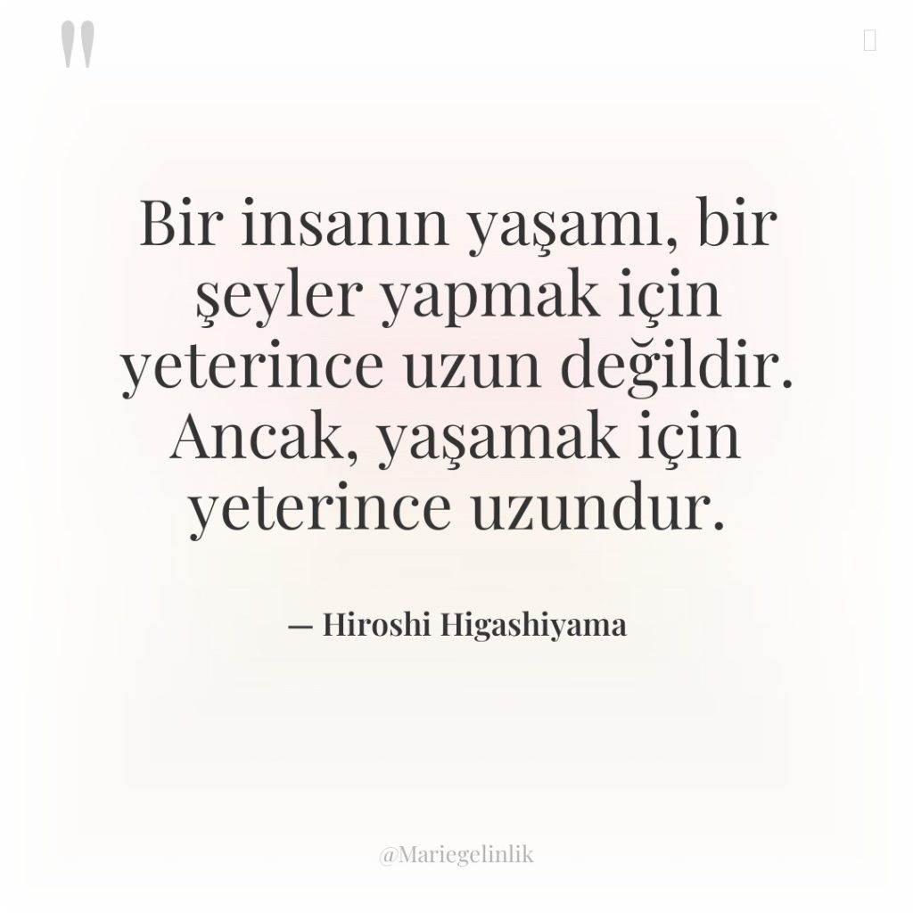 Bir insanın yaşamı, bir şeyler yapmak için yeterince uzun değildir….