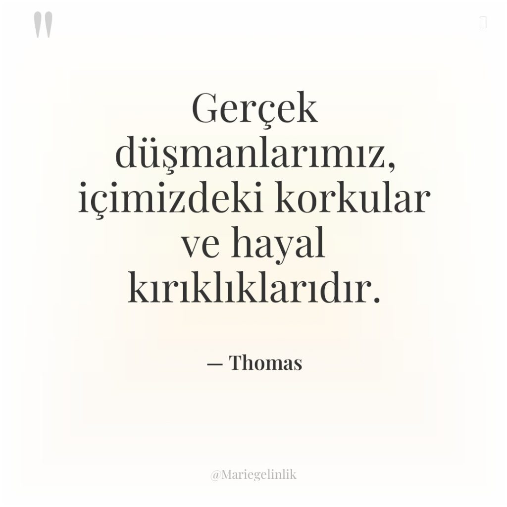 Gerçek düşmanlarımız, içimizdeki korkular ve hayal kırıklıklarıdır.