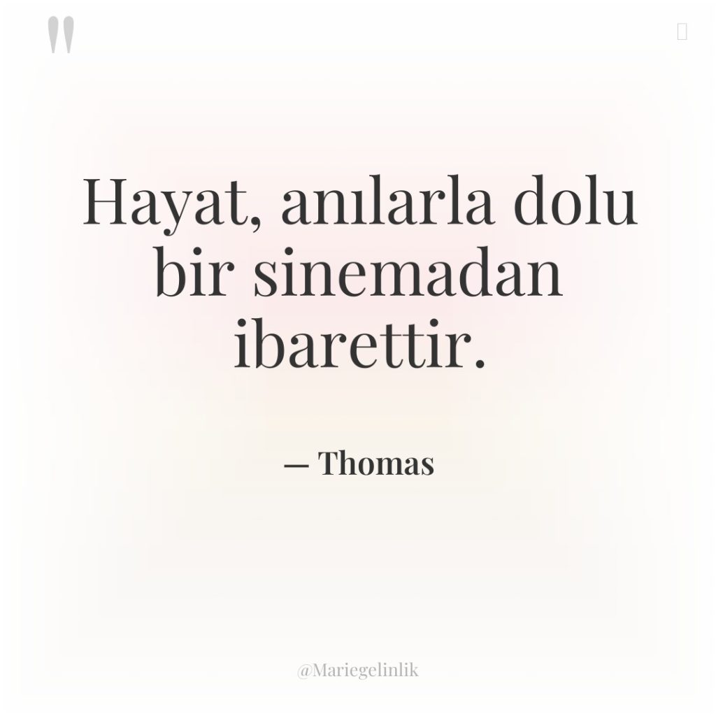 Hayat, anılarla dolu bir sinemadan ibarettir.