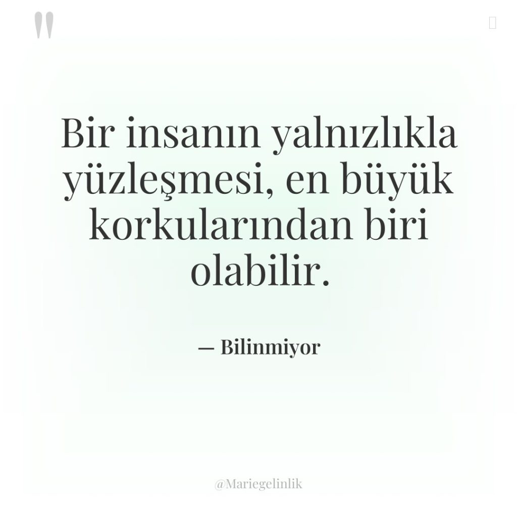 Bir insanın yalnızlıkla yüzleşmesi, en büyük korkularından biri olabilir.