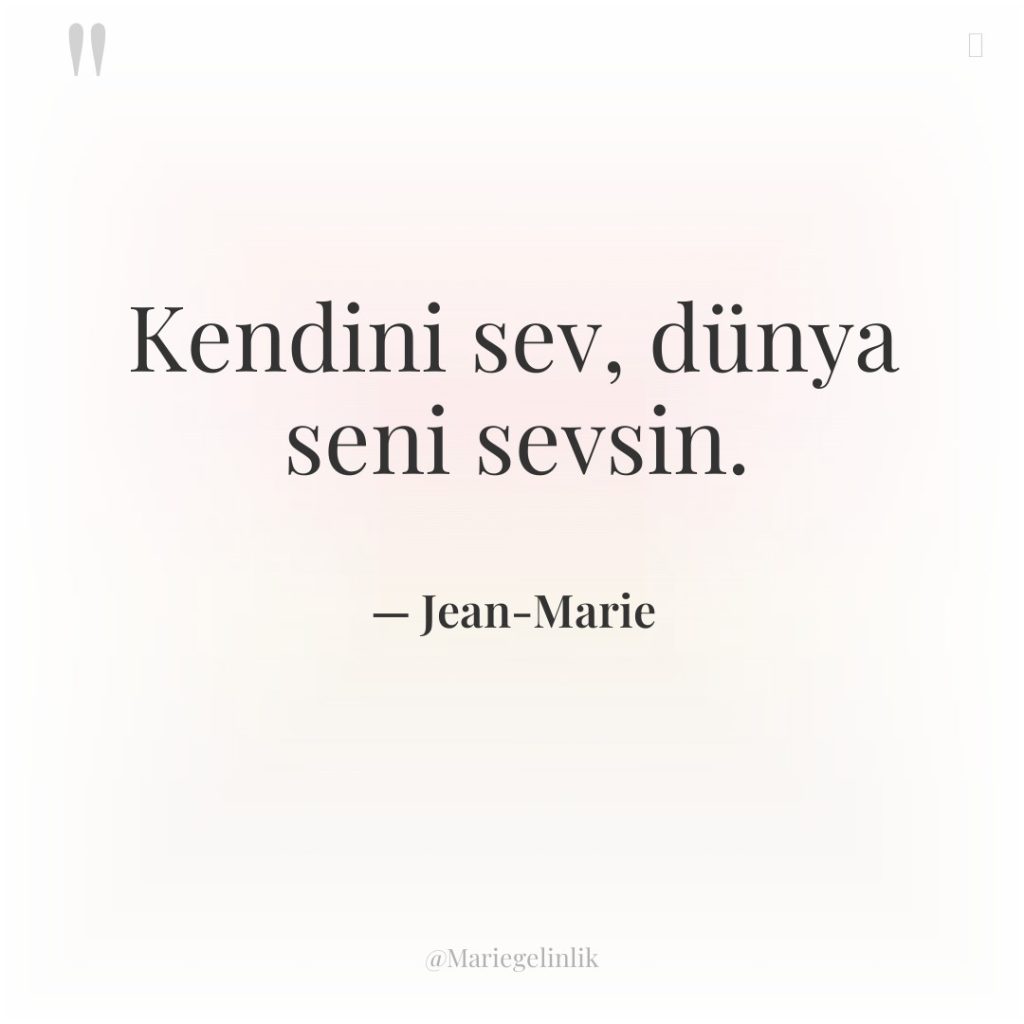 Kendini sev, dünya seni sevsin.