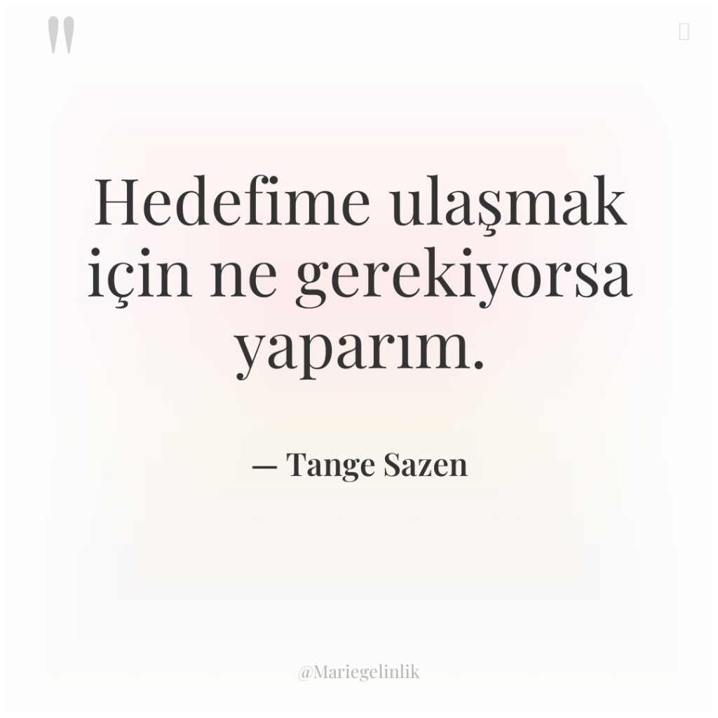 Hedefime ulaşmak için ne gerekiyorsa yaparım.