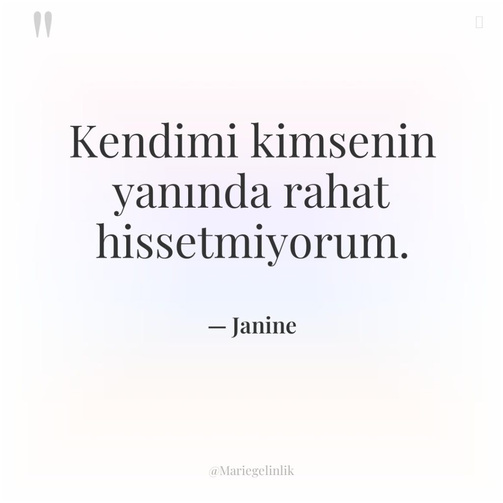 Kendimi kimsenin yanında rahat hissetmiyorum.