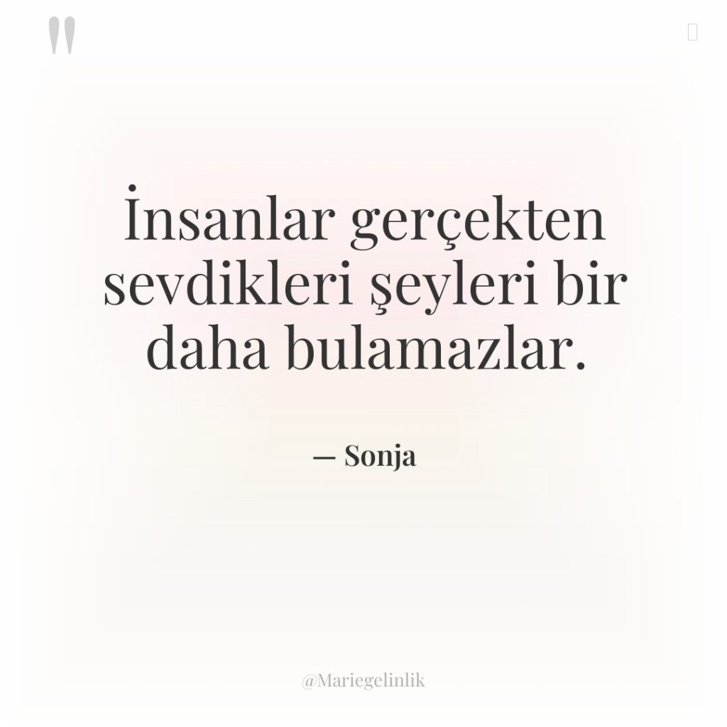 İnsanlar gerçekten sevdikleri şeyleri bir daha bulamazlar.