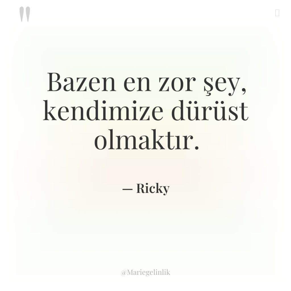 Bazen en zor şey, kendimize dürüst olmaktır.