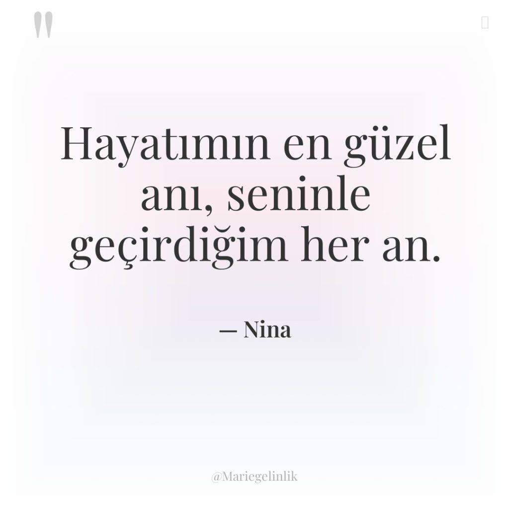 Hayatımın en güzel anı, seninle geçirdiğim her an.