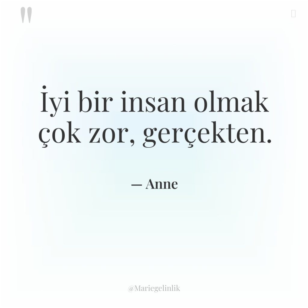 İyi bir insan olmak çok zor, gerçekten.