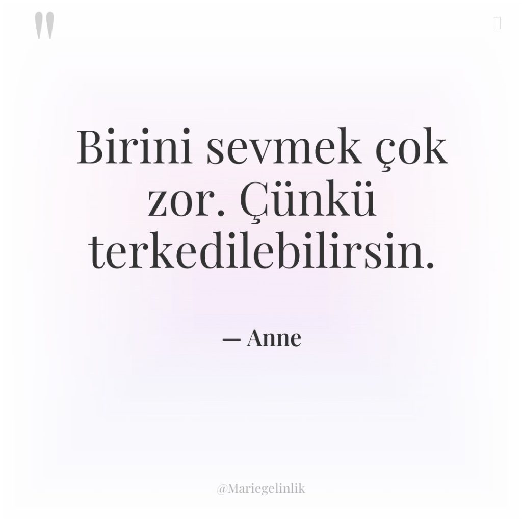 Birini sevmek çok zor. Çünkü terkedilebilirsin.