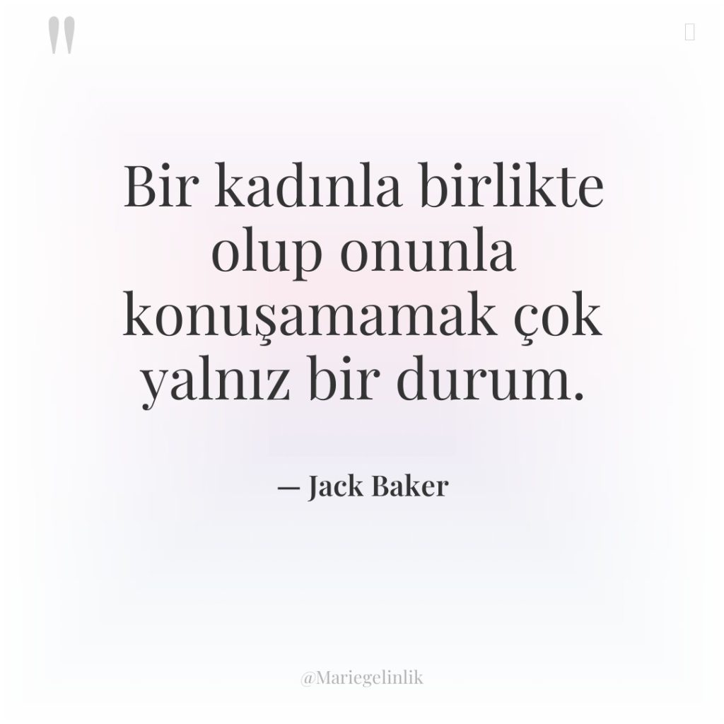 Bir kadınla birlikte olup onunla konuşamamak çok yalnız bir durum.