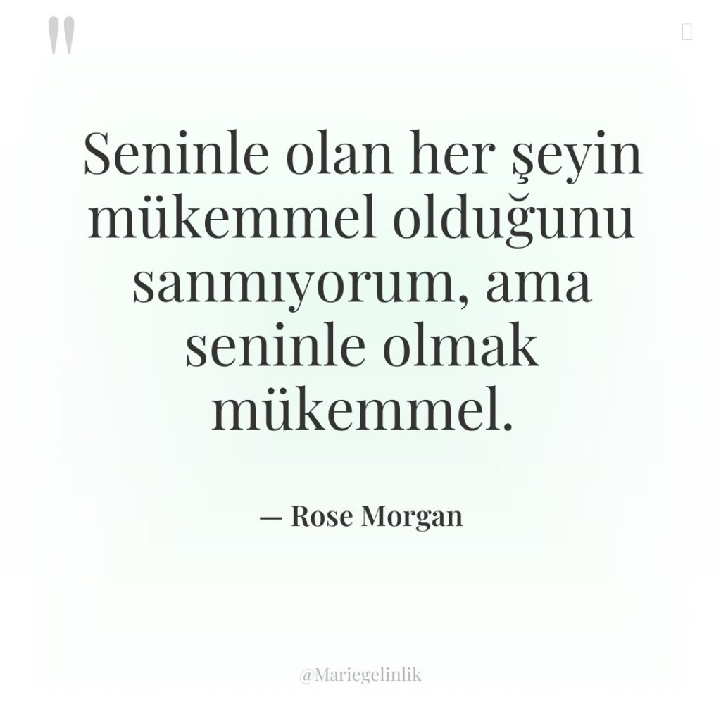 Seninle olan her şeyin mükemmel olduğunu sanmıyorum, ama seninle olmak…