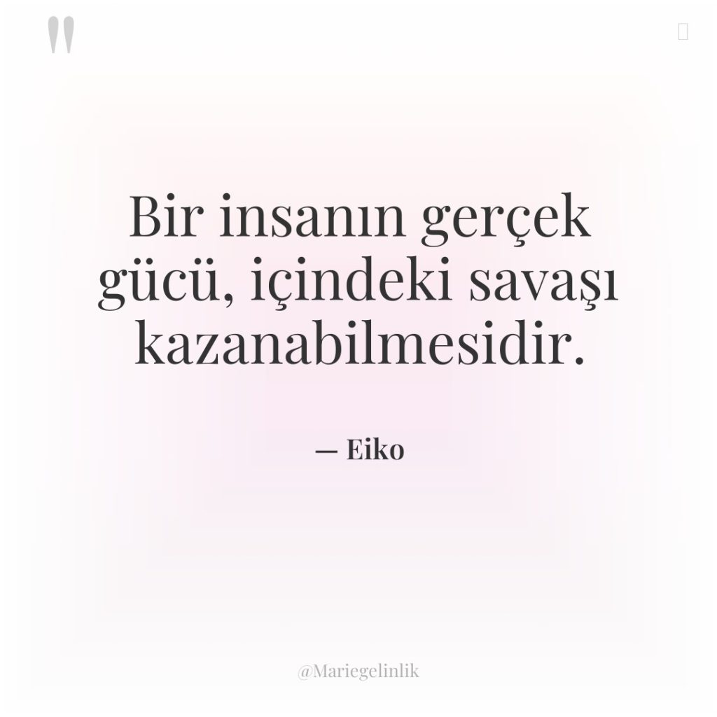 Bir insanın gerçek gücü, içindeki savaşı kazanabilmesidir.