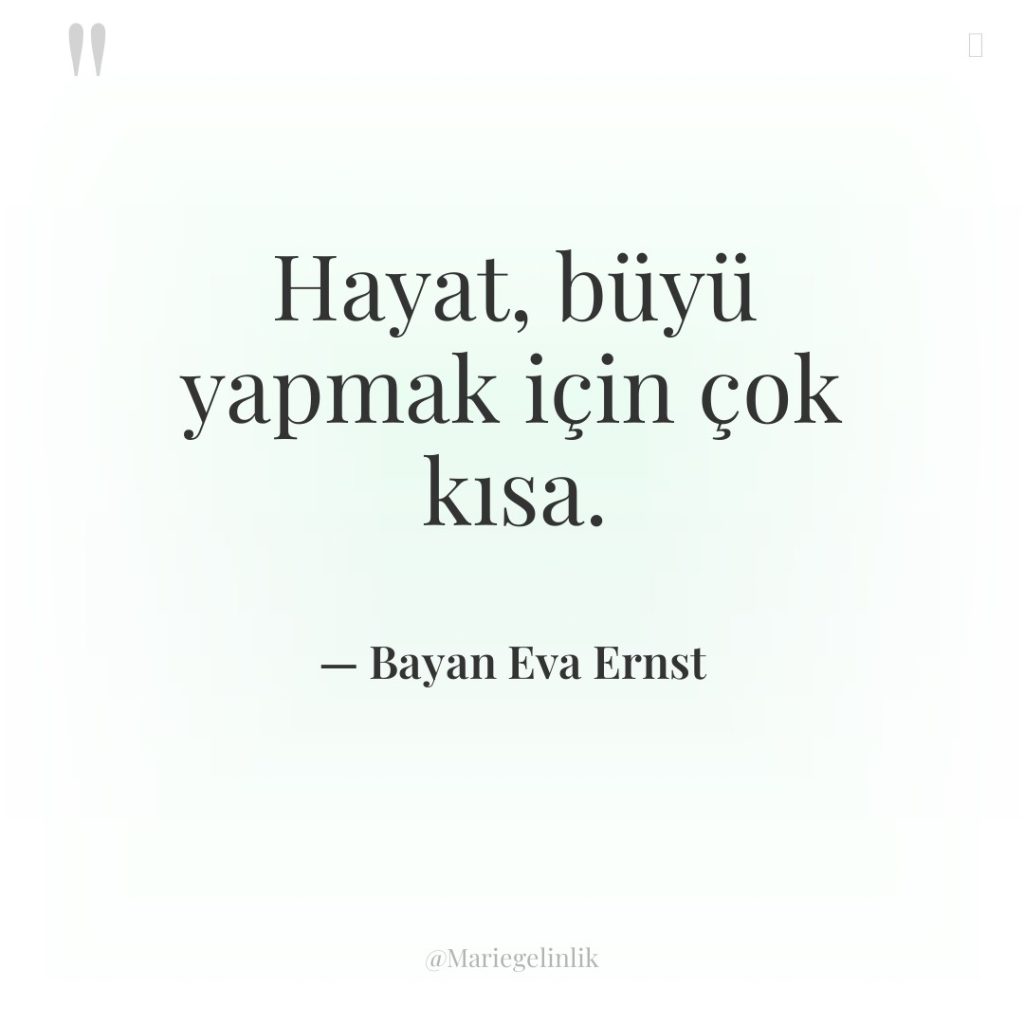 Hayat, büyü yapmak için çok kısa.