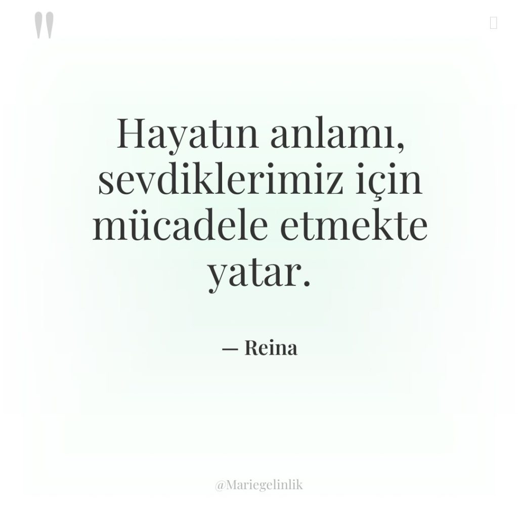 Hayatın anlamı, sevdiklerimiz için mücadele etmekte yatar.